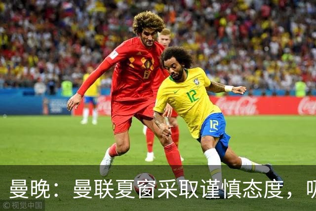 曼晚：曼联夏窗采取谨慎态度，吸取安东尼、霍伊伦等人的教训